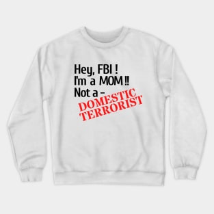 Hey, FBI! I'm a Mom; Not a Domestic Terrorist Crewneck Sweatshirt